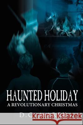 Haunted Holiday: A Revolutionary Christmas D.C. Marek 9781434319975 AuthorHouse