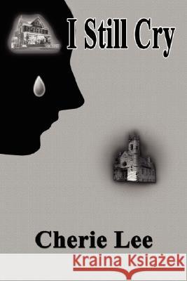 I Still Cry Cherie Lee 9781434320308 Authorhouse