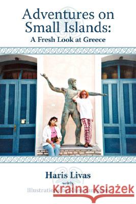 Adventures on Small Islands: A Fresh Look at Greece Livas, Haris 9781434320360 Authorhouse