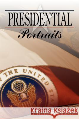 Presidential Portraits Philip B. Secor 9781434320827 Authorhouse