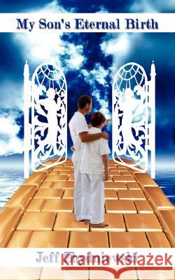 My Son's Eternal Birth Jeff Zbydniewski 9781434321237 Authorhouse