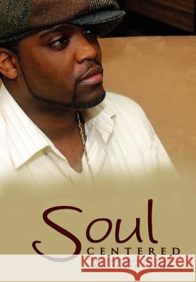 Soul Centered: The Thoughts, Emotions & Poetry of Jeff Motley Motley, Jeff 9781434321794 Authorhouse