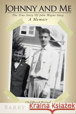 Johnny And Me: The True Story Of John Wayne Gacy Barry E. Boschelli 9781434321848 AuthorHouse