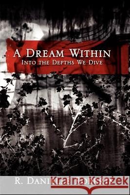 A Dream Within: Into the Depths We Dive Roberts, R. Danielle 9781434322173