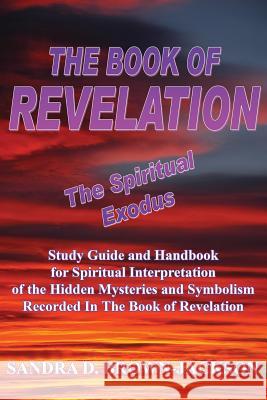 THE BOOK OF REVELATION The Spiritual Exodus: Study Guide and Handbook for Spiritual Interpretation of the Hidden Mysteries and Symbolism Recorded In T Brown-Jackson, Sandra D. 9781434322272