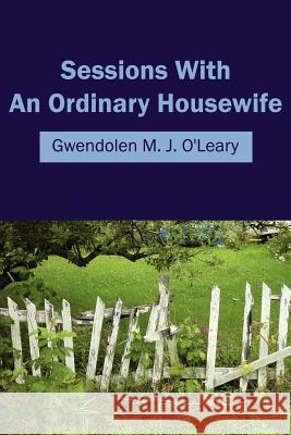 Sessions with an Ordinary Housewife O'Leary, Gwendolen M. J. 9781434322319 Authorhouse