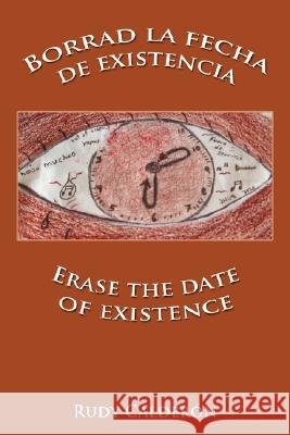 Borrad La Fecha de Existencia/Erase the Date of Existence Caldern, Rudy 9781434322333 Authorhouse