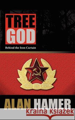 Tree God: Behind the Iron Curtain Hamer, Alan 9781434322654