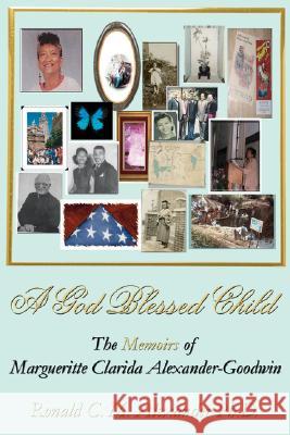 A God Blessed Child: The Memoirs of Margueritte Clarida Alexander-Goodwin Alexander, Ronald C. M. 9781434322883