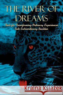 The River of Dreams: Tools for Transforming Ordinary Experiences Into Extraordinary Realities Smith, Barbara 9781434322913 Authorhouse