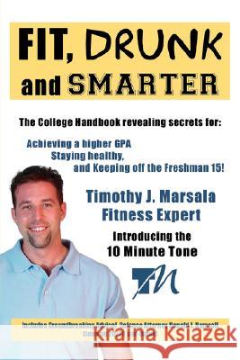 Fit, Drunk, and Smarter Timothy J. Marsala 9781434322937 Authorhouse