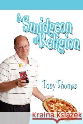 A Smidgeon of Religion Tony Thomas 9781434323293 Authorhouse