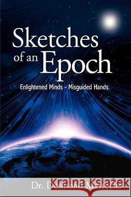 Sketches of an Epoch: Enlightened Minds - Misguided Hands Mattocks, Desmond 9781434324238 Authorhouse