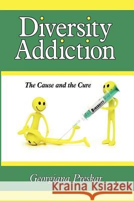 Diversity Addiction: The Cause and the Cure Preskar, Georgiana 9781434324290 Authorhouse