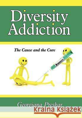 Diversity Addiction: The Cause and the Cure Preskar, Georgiana 9781434324306 Authorhouse