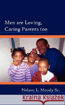 Men are Loving, Caring Parents too Moody, Nelson L., Sr. 9781434324504 Authorhouse