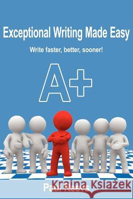 Exceptional Writing Made Easy Paul Reevs 9781434324658 Authorhouse