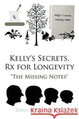 Kelly's Secrets, Rx for Longevity: The Missing Notes Kelly, John William 9781434324818