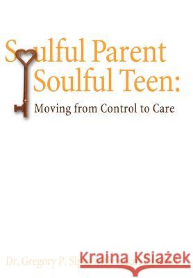 Soulful Parent-Soulful Teen: Moving from Control to Care Sipes Ph. D., Gregory P. 9781434325013