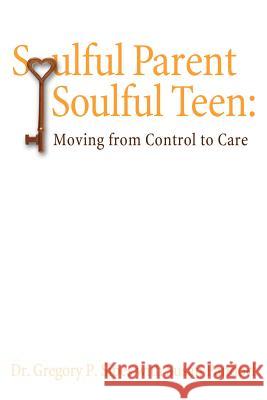 Soulful Parent-Soulful Teen: Moving from Control to Care Sipes Ph. D., Gregory P. 9781434325020