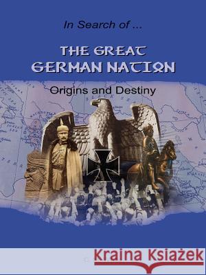 The Great German Nation: Origins and Destiny White, Craig M. 9781434325495