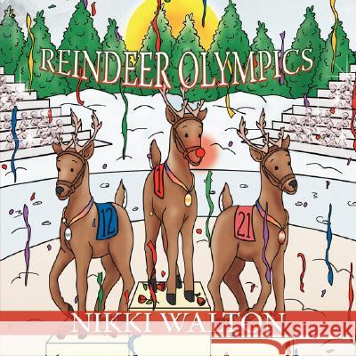 Reindeer Olympics Nikki Walton 9781434325532 Authorhouse