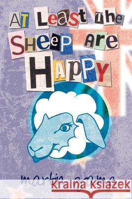 At Least the Sheep Are Happy Game, Martin 9781434326256 Authorhouse