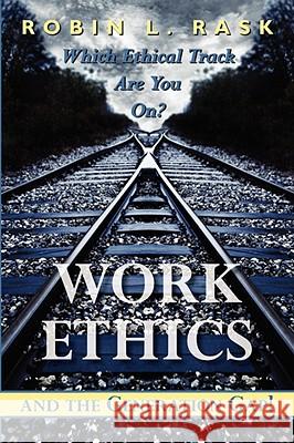 Work Ethics and the Generation Gap!: Which Ethical Track Are You On? Rask, Robin L. 9781434326645 