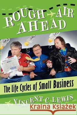 Rough Air Ahead: The Life Cycles of Small Business Lewis, Vincent C. 9781434327253