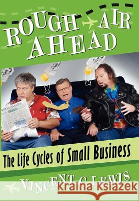 Rough Air Ahead: The Life Cycles of Small Business Lewis, Vincent C. 9781434327260