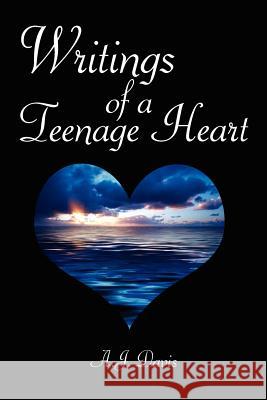 Writings of a Teenage Heart A. J. Davis 9781434327970 Authorhouse