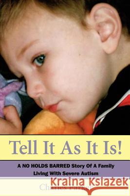 Tell It as It Is: A No Holds Barred Story of a Family Living with Severe Autism Dr Charles Parker 9781434328618 Authorhouse UK