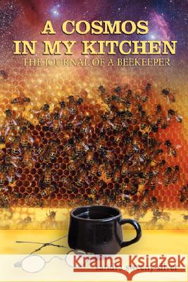 A Cosmos in my Kitchen: The Journal of a Beekeeper Silver, Sandra Sweeny 9781434330215