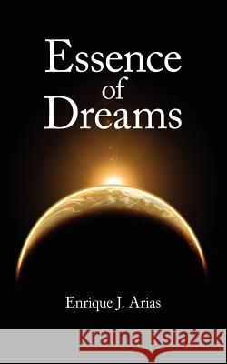Essence of Dreams Enrique J. Arias 9781434330307