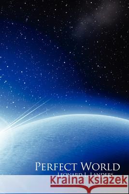 Perfect World Leonard L. Landers 9781434331076 Authorhouse