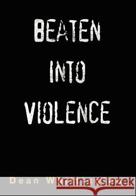 Beaten Into Violence: Anger, Masculinities, Alcohol, Narcotics Whittington, Dean 9781434331199