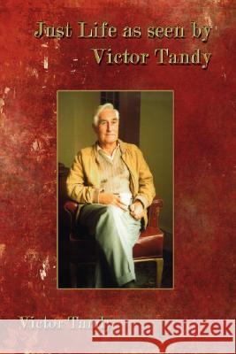 Just Life as Seen by Victor Tandy Victor Tandy 9781434331205 Authorhouse