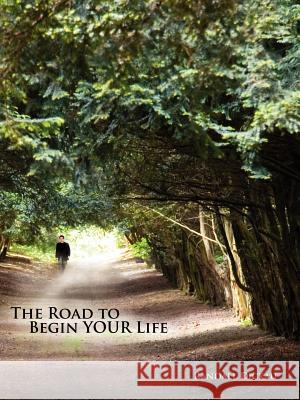 The Road to Begin Your Life Randall Dickau 9781434331380