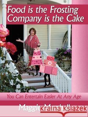 Food is the Frosting-Company is the Cake: You Can Entertain Easier At Any Age Marshall, Maggie 9781434331519 Authorhouse