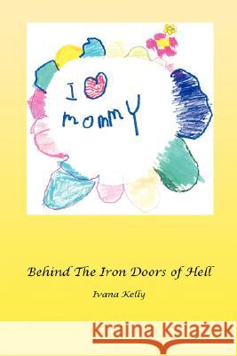 Behind the Iron Doors of Hell Ivana Kelly 9781434332110