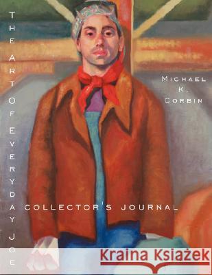 The Art of Everyday Joe: A Collector's Journal Corbin, Michael K. 9781434332134