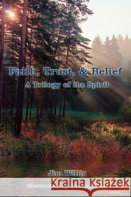 Faith, Trust, & Belief: A Trilogy of the Spirit Willis, Jim 9781434333001 Authorhouse