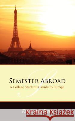 Semester Abroad: A College Students Guide to Europe Reid, Kimberly 9781434333339 Authorhouse