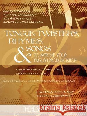 Tongue Twisters, Rhymes, and Songs to Improve Your English Pronunciation Theresa Bareither 9781434334190 Authorhouse