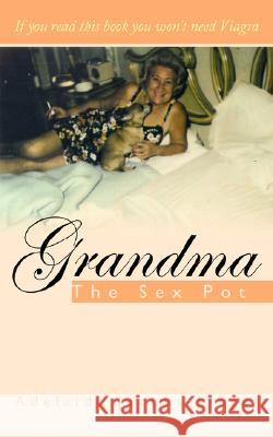 Grandma The Sex Pot Jacobs-Siegel, Adelaide 9781434334411 Authorhouse