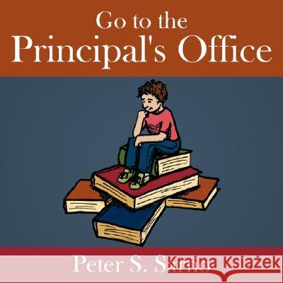 Go to the Principal's Office Peter S. Sarno 9781434334459 Authorhouse