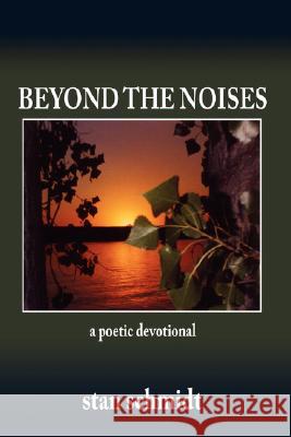 Beyond the Noises: A Poetic Devotional Schmidt, Stan 9781434334657