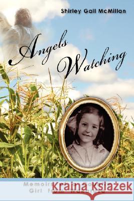 Angels Watching: Memoirs of a Country Girl from Wakarusa McMillan, Shirley Gall 9781434335036