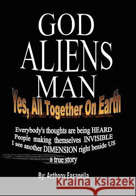 God, Aliens, Man: Yes, All Together on Earth Fasanella, Anthony 9781434335081 Authorhouse