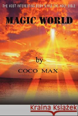 Magic World: The Most Interesting Book Since the Bible Max, Coco 9781434335180